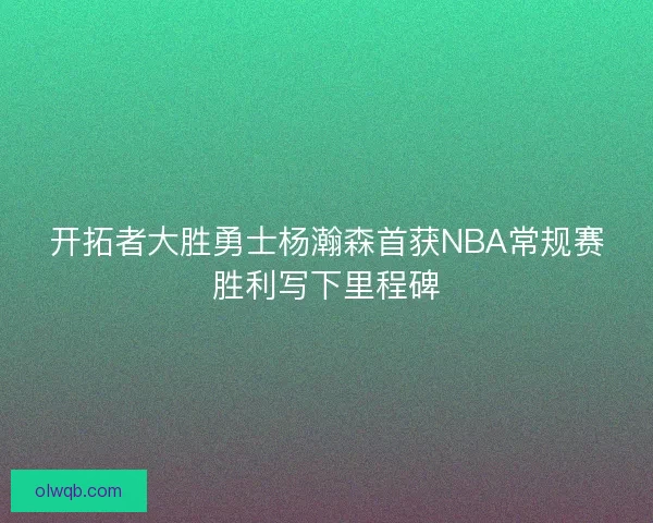 开拓者大胜勇士杨瀚森首获NBA常规赛胜利写下里程碑